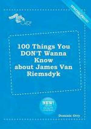 100 Things You Don't Wanna Know about James Van Riemsdyk de Dominic Orry