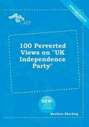 100 Perverted Views on UK Independence Party de Matthew Eberding