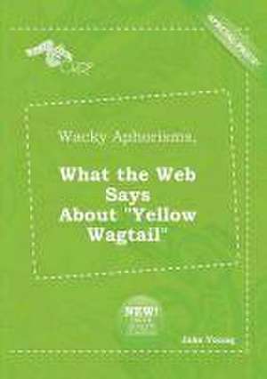 Wacky Aphorisms, What the Web Says about Yellow Wagtail de Jake Young