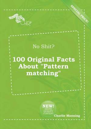 No Shit? 100 Original Facts about Pattern Matching de Charlie Manning