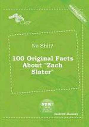 No Shit? 100 Original Facts about Zach Slater de Andrew Hannay