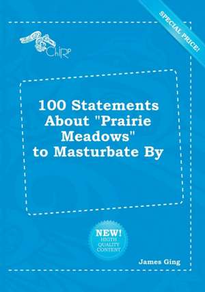 100 Statements about Prairie Meadows to Masturbate by de James Ging