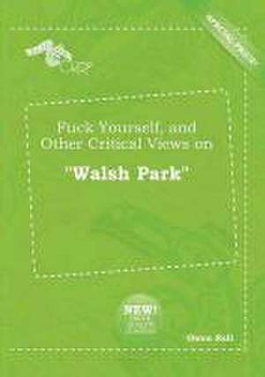 Fuck Yourself, and Other Critical Views on Walsh Park de Owen Rell