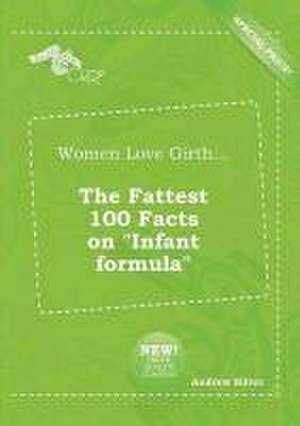 Women Love Girth... the Fattest 100 Facts on Infant Formula de Andrew Silver