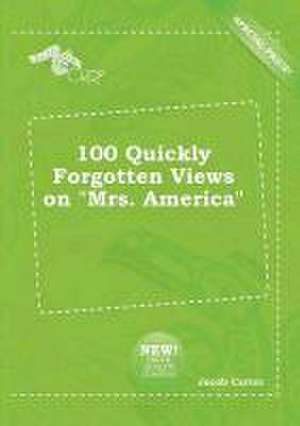 100 Quickly Forgotten Views on Mrs. America de Jacob Carter