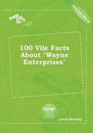 100 Vile Facts about Wayne Enterprises de Jacob Seeding