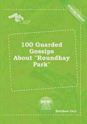 100 Guarded Gossips about Roundhay Park de Matthew Orry