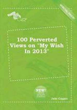 100 Perverted Views on My Wish in 2013 de Jake Capper