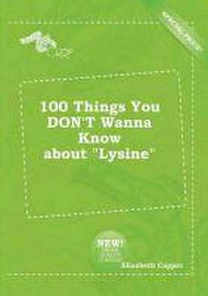 100 Things You Don't Wanna Know about Lysine de Elizabeth Capper