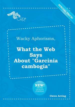 Wacky Aphorisms, What the Web Says about Garcinia Cambogia de Owen Arring