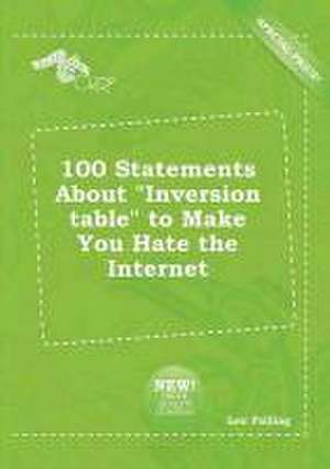 100 Statements about Inversion Table to Make You Hate the Internet de Leo Palling