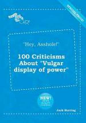 Hey, Asshole! 100 Criticisms about Vulgar Display of Power de Jack Burring