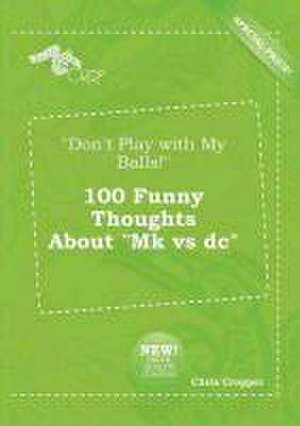 Don't Play with My Balls! 100 Funny Thoughts about Mk Vs DC de Chris Cropper