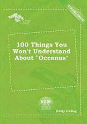 100 Things You Won't Understand about Oceanus de Emily Colling