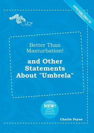 Better Than Masturbation! and Other Statements about Umbrela de Charlie Payne