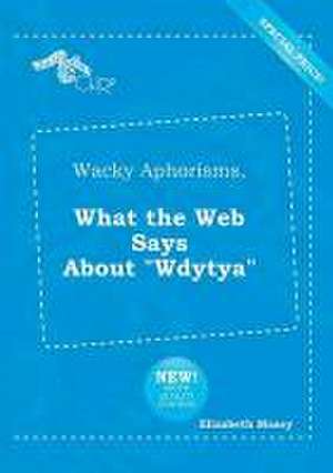 Wacky Aphorisms, What the Web Says about Wdytya de Elizabeth Masey