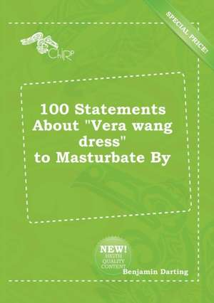 100 Statements about Vera Wang Dress to Masturbate by de Benjamin Darting