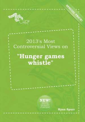 2013's Most Controversial Views on Hunger Games Whistle de Ryan Spurr