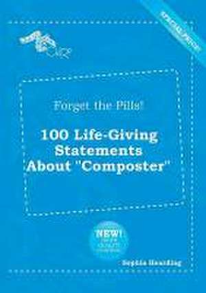 Forget the Pills! 100 Life-Giving Statements about Composter de Sophia Hearding