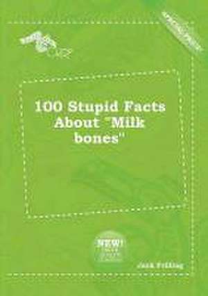 100 Stupid Facts about Milk Bones de Jack Frilling