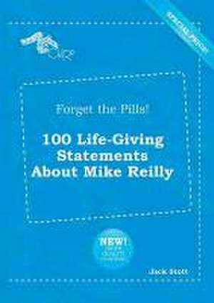 Forget the Pills! 100 Life-Giving Statements about Mike Reilly de Jack Stott