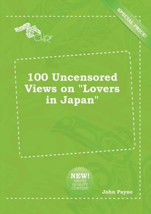 100 Uncensored Views on Lovers in Japan de John Payne