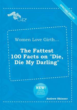 Women Love Girth... the Fattest 100 Facts on Die, Die My Darling de Andrew Skinner