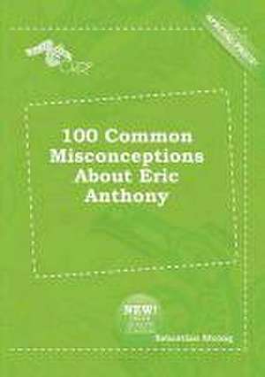 100 Common Misconceptions about Eric Anthony de Sebastian Strong