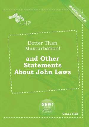 Better Than Masturbation! and Other Statements about John Laws de Grace Rell