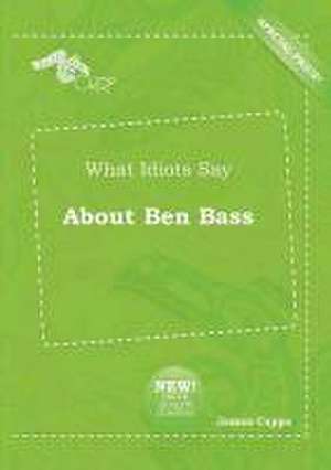 What Idiots Say about Ben Bass de James Capps