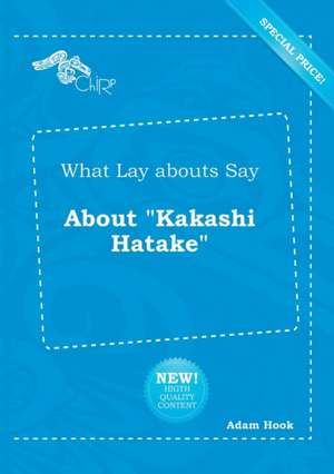 What Lay Abouts Say about Kakashi Hatake de Adam Hook