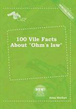 100 Vile Facts about Ohm's Law de Anna Harfoot