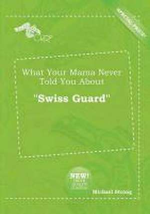 What Your Mama Never Told You about Swiss Guard de Michael Strong