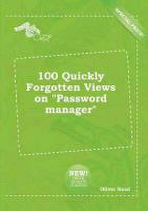 100 Quickly Forgotten Views on Password Manager de Oliver Read