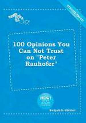 100 Opinions You Can Not Trust on Peter Rauhofer de Benjamin Kimber