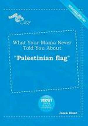 What Your Mama Never Told You about Palestinian Flag de Jason Blunt