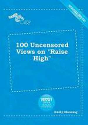 100 Uncensored Views on Raise High de Emily Manning