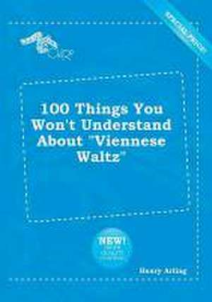 100 Things You Won't Understand about Viennese Waltz de Henry Arling