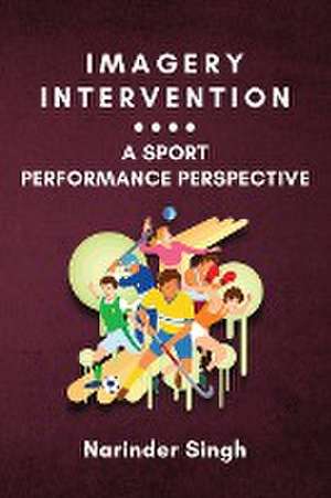 Imagery Intervention: a Sport Performance Perspective de Narinder Singh