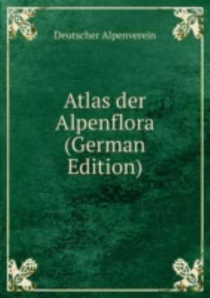 Atlas der Alpenflora (German Edition) de Alpenverein Deutscher