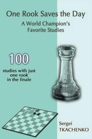 One Rook Saves the Day: A World Champion's Favorite Studies de Sergei Tkachenko