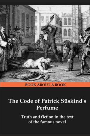 The Code of Patrick Süskind's Perfume: Truth and fiction in the text of the famous novel de Semen Borzenko