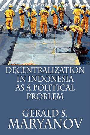 Decentralization in Indonesia as a Political Problem de Gerald S. Maryanov