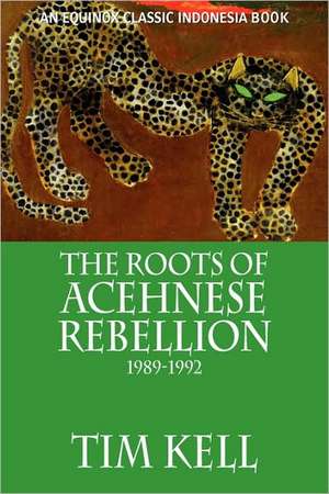 The Roots of Acehnese Rebellion, 1989-1992 de Tim Kell