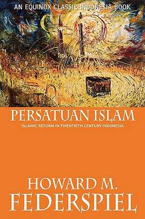 Persatuan Islam Islamic Reform in Twentieth Century Indonesia de Howard M. Federspiel