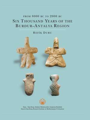 From 8000 BC to 2000 BC: Six Thousand Years of the Burdur - Antalya Region de Refik Duru