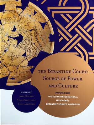 The Byzantine Court: Source of Power and Culture - Papers from the Second International Sevgi Gönül Byzantine Studies Symposium de Ayla Ödekan