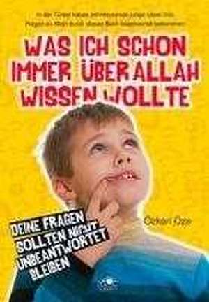 Was ich schon immer über Allah wissen wollte de Özkan Öze