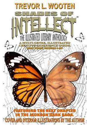 Shades Of Intellect: The Illustrated Literary Anthology de Trevor L. Wooten