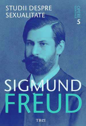 Studii despre sexualitate - Opere Esenţiale, vol. 5 de Sigmund Freud